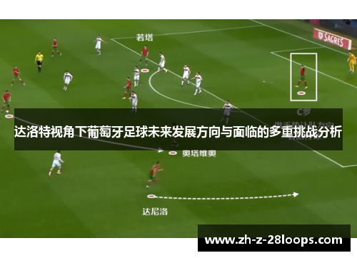 达洛特视角下葡萄牙足球未来发展方向与面临的多重挑战分析