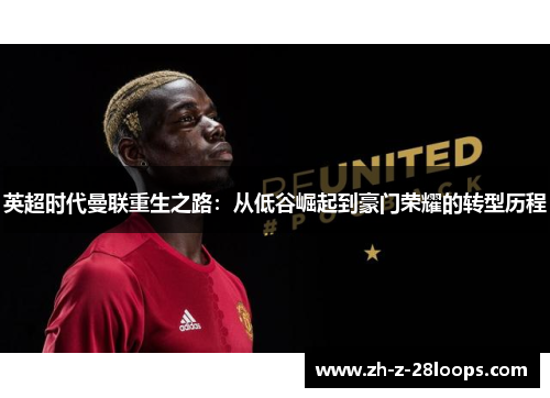 英超时代曼联重生之路：从低谷崛起到豪门荣耀的转型历程