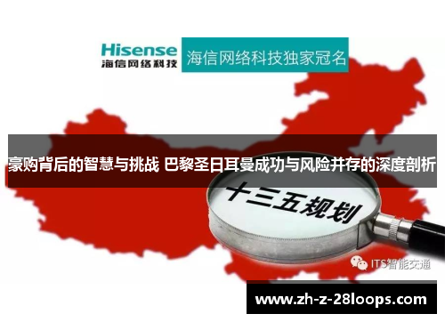 豪购背后的智慧与挑战 巴黎圣日耳曼成功与风险并存的深度剖析 豪购背后的智慧与挑战 巴黎圣日耳曼成功与风险并存的深度剖析